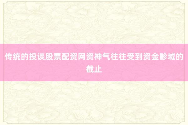 传统的投谈股票配资网资神气往往受到资金畛域的截止