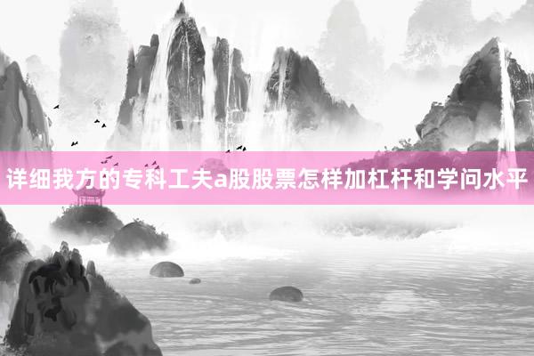 详细我方的专科工夫a股股票怎样加杠杆和学问水平